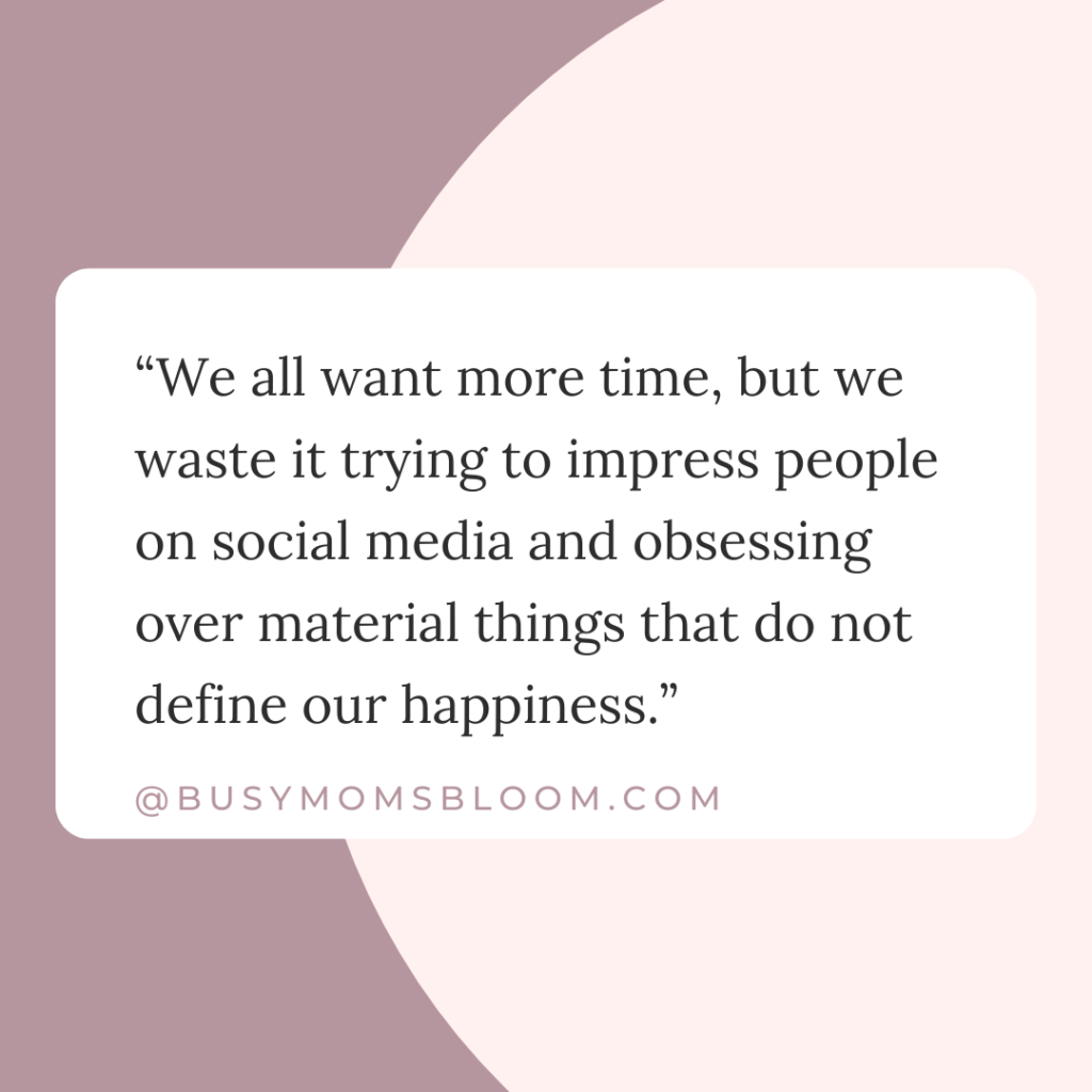 Quote that says, “We all want more time, but we waste it trying to impress people on social media and obsessing over material things that do not define our happiness.”