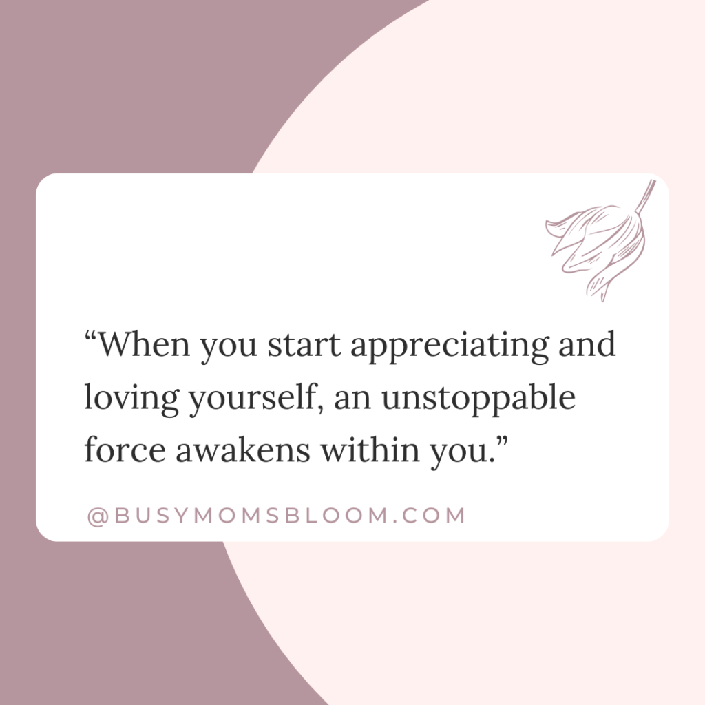 Quote that says, “When you start appreciating and loving yourself, an unstoppable force awakens within you.”