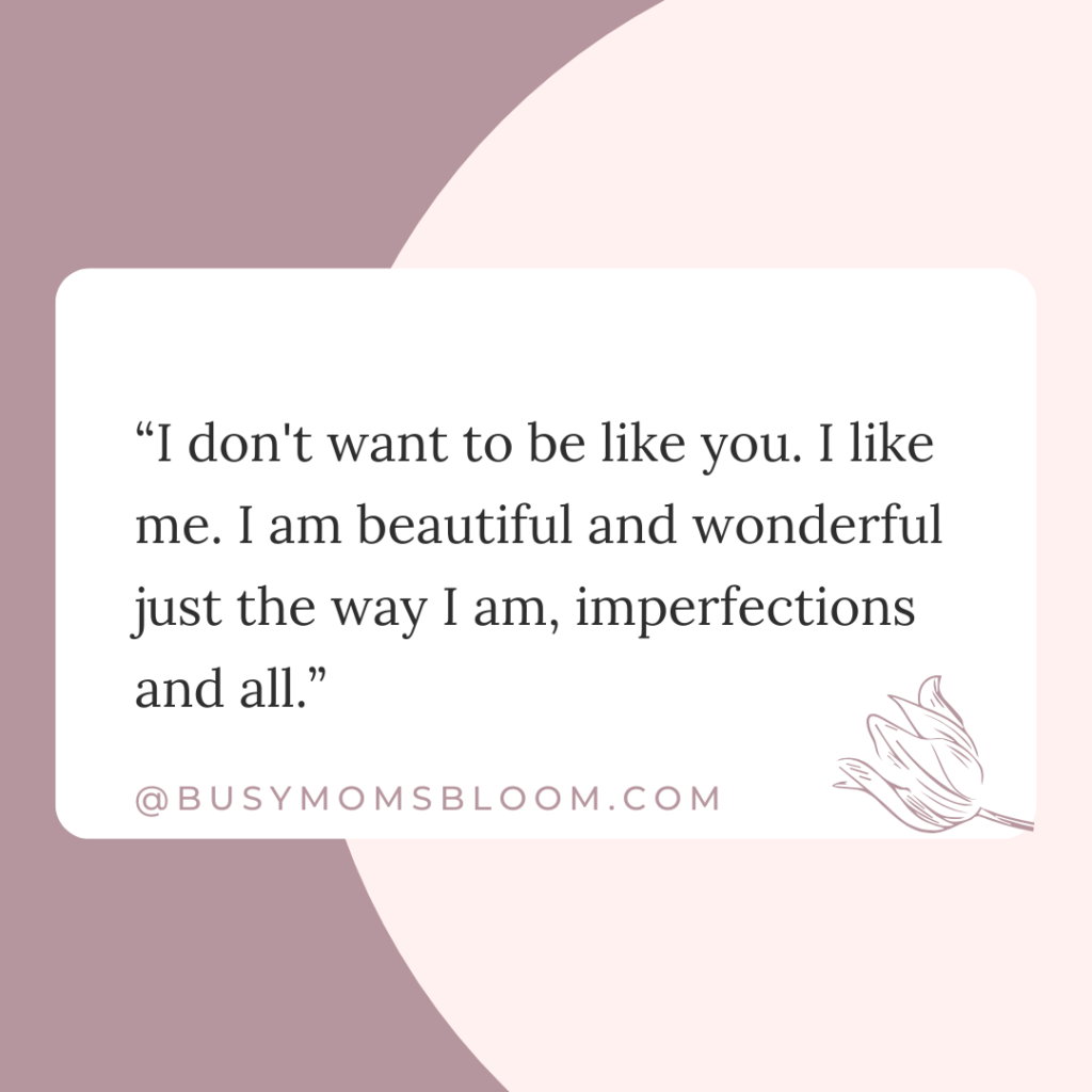 Quote that says, “I don't want to be like you. I like me. I am beautiful and wonderful just the way I am, imperfections and all.”